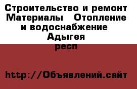 Строительство и ремонт Материалы - Отопление и водоснабжение. Адыгея респ.